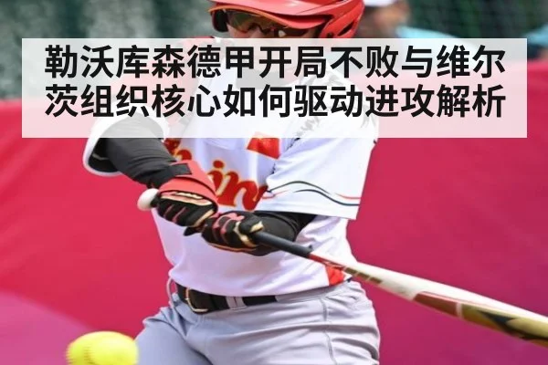 勒沃库森德甲开局不败与维尔茨组织核心如何驱动进攻解析